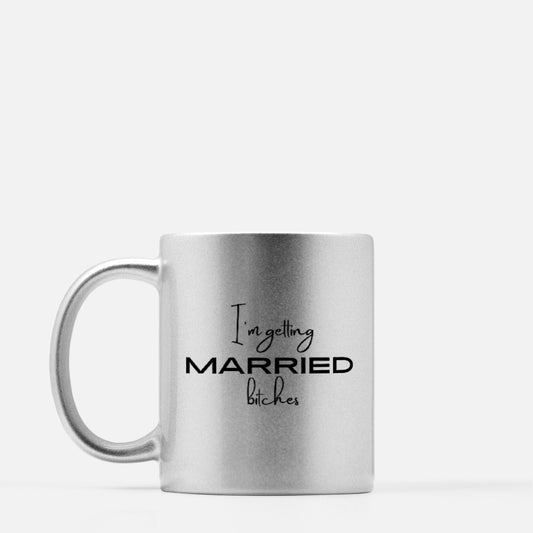 Engaged Mug - I'm Getting Married B*tches Funny Engagement Gift